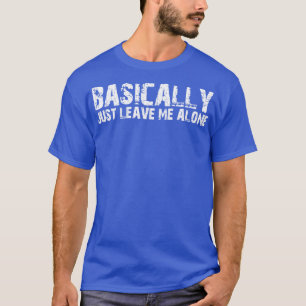 Lass mich einfach in Ruhe T-Shirt