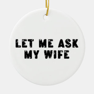 Lass mich meine Frau fragen, sie sagte Nein Lustig Keramik Ornament