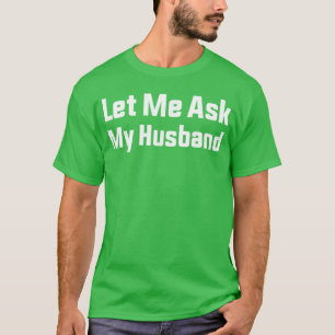 Lass mich meinen Mann fragen Lustiges verheiratete T-Shirt