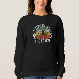 Lass mich nicht den Kraken-Meeressmonster-Oktopus Sweatshirt