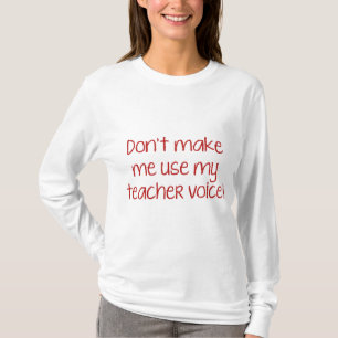 Lass mich nicht meine Lehrerstimme benutzen! T-Shirt