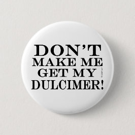 Lass mich nicht meinen Dulcimer bekommen Button