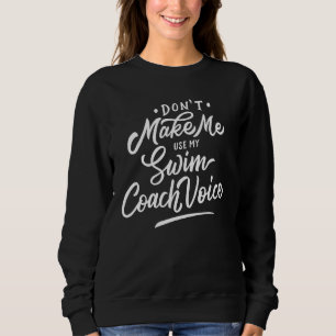 Lass mich nicht meinen Swim Coach Voice Sports Fun Sweatshirt