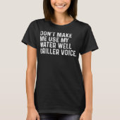 Lass mich nicht meinen Wasserbohrer-Voice-Funn ben T-Shirt (Vorderseite)