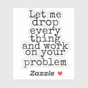 Lass mir alles fallen lassen und an deinem Problem Aufkleber