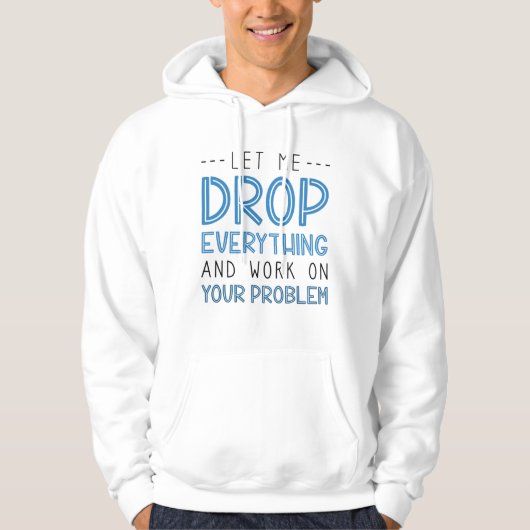 Lass mir alles fallen lassen und an deinem Problem Hoodie (Vorderseite)