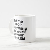 Lass mir alles fallen lassen und an deinem Problem Kaffeetasse (Vorderseite Links)