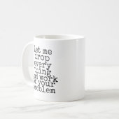 Lass mir alles fallen lassen und an deinem Problem Kaffeetasse (Vorderseite Links)
