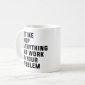 Lass mir alles fallen lassen und an deinem Problem Kaffeetasse (Vorderseite Links)