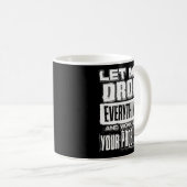 lass mir alles fallen lassen und an deinem Problem Kaffeetasse (VorderseiteRechts)