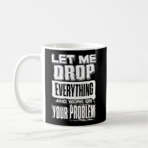 lass mir alles fallen lassen und an deinem Problem Kaffeetasse