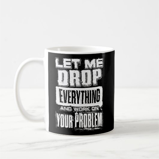 lass mir alles fallen lassen und an deinem Problem Kaffeetasse (Links)