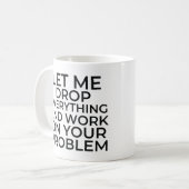 Lass mir alles fallen lassen und an deinem Problem Kaffeetasse (Vorderseite Links)
