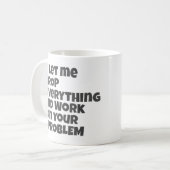 Lass mir alles fallen lassen und an deinem Problem Kaffeetasse (Vorderseite Links)