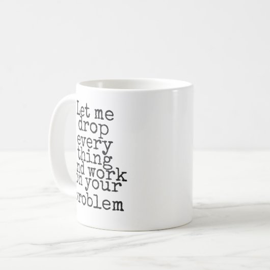 Lass mir alles fallen lassen und an deinem Problem Kaffeetasse (Vorderseite Links)
