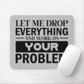 Lass mir alles fallen lassen und an deinem Problem Mousepad (Mit Mouse)