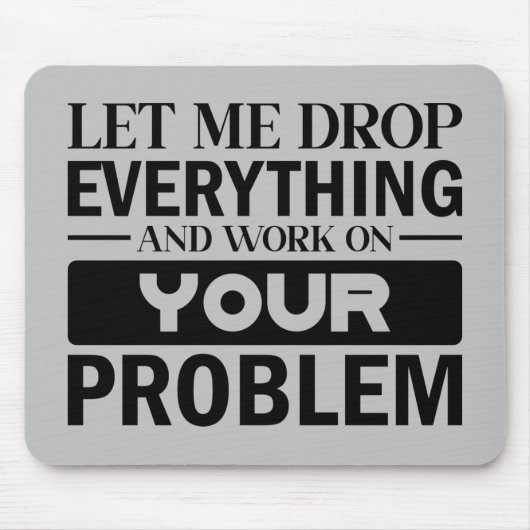 Lass mir alles fallen lassen und an deinem Problem Mousepad (Vorne)