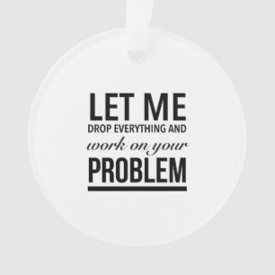 Lass mir alles fallen lassen und an deinem Problem Ornament