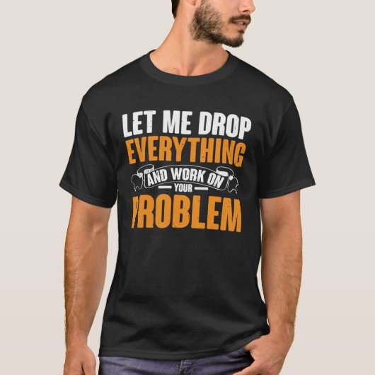 Lass mir alles fallen lassen und an deinem Problem T-Shirt (Vorderseite)