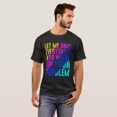 Lass mir alles fallen lassen und an deinem Problem T-Shirt (Vorne ganz)