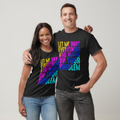 Lass mir alles fallen lassen und an deinem Problem T-Shirt (Unisex)
