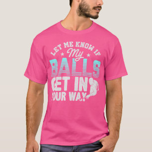 Lass mir Bescheid, wenn meine Bälle dir in die Que T-Shirt