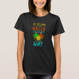 Lass mir Bescheid, wenn meine Bälle dir in die Que T-Shirt