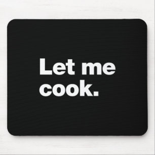 Lass mir Cook Meme Zitat für Kreative, Programmier Mousepad