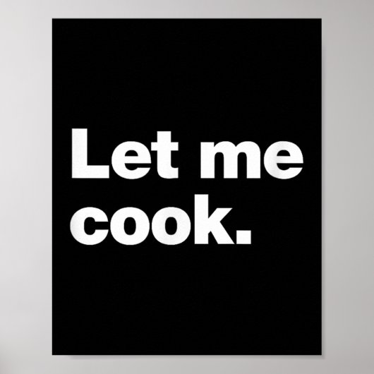 Lass mir Cook Meme Zitat für Kreative, Programmier Poster (Vorne)