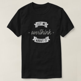 Lass mir, darüber zu überdenken. T-Shirt