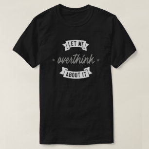 Lass mir, darüber zu überdenken. T-Shirt