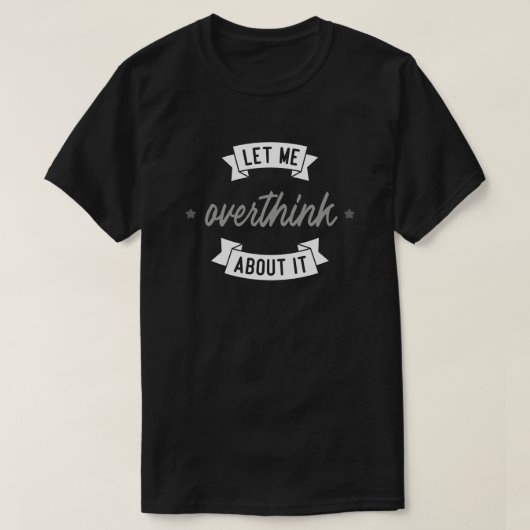 Lass mir, darüber zu überdenken. T-Shirt (Design vorne)