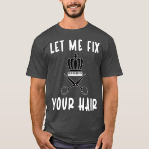 Lass mir, dein Haar zu reparieren 7 T-Shirt