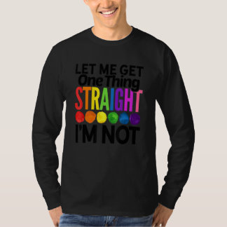 Lass mir eine Sache direkt bekomme ich nicht LGBTQ T-Shirt