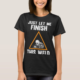 lass mir einfach diese Schweißnaht zu beenden T-Shirt