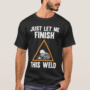 lass mir einfach diese Schweißnaht zu beenden T-Shirt