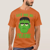 Lass mir Frank Funny Frankenstein Halloween T-Shirt (Vorderseite)