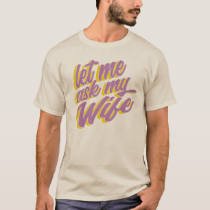 Lass mir meine Ehefrau Gefragt T-Shirt