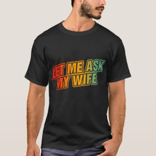 Lass mir meine Ehefrau Gefragt T-Shirt