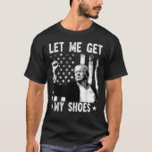 Lass mir meine Schuhe Trump Shirt 2024 Sie vermiss (Vorderseite)
