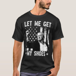 Lass mir meine Schuhe Trump Shirt 2024 Sie vermiss