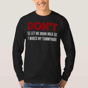 Lass mir nicht Milch zu trinken, weil das meine Tu T-Shirt