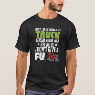 Lass mir nicht, ob mein LKW dir in die Quere kommt T-Shirt