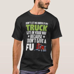 Lass mir nicht, ob mein LKW dir in die Quere kommt T-Shirt