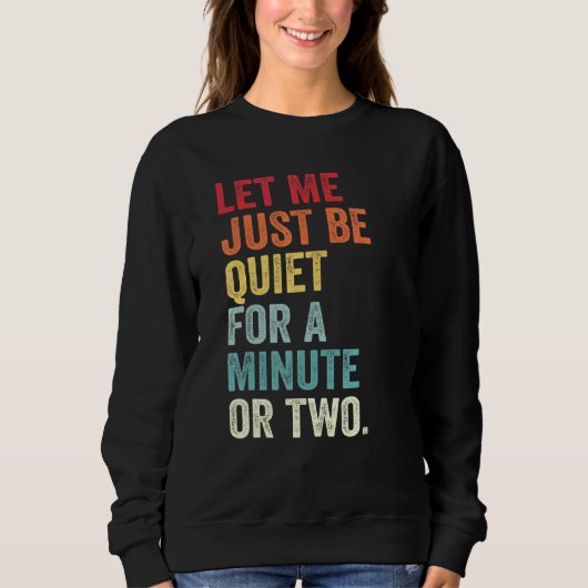Lass mir nur eine Minute lang ruhig zu sein, oder Sweatshirt (Vorderseite)