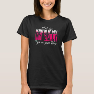 Lass mir, ob mein Bauch in deinen Weg kommt Bauch  T-Shirt