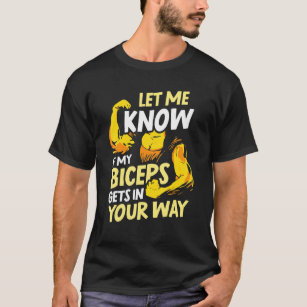 Lass mir, ob meine Bizeps in deinem Weg schlüpfen T-Shirt