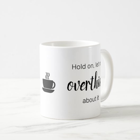 "Lass mir OVERTHINK darüber" Neurotiker Kaffeetasse (VorderseiteRechts)