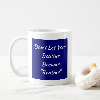 Lass nicht, dass deine Routine Routine wird Kaffeetasse