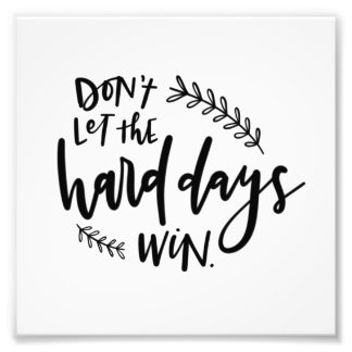 Lass nicht die harten Tage Win Foto Print